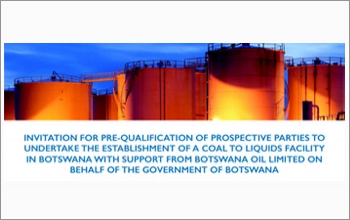 INVITATION FOR PRE-QUALIFICATION OF PROSPECTIVE PARTIES TO UNDERTAKE THE ESTABLISHMENT OF A COAL TO LIQUIDS FACILITY IN BOTSWANA WITH SUPPORT FROM BOTSWANA OIL LIMITED ON BEHALF OF THE GOVERNMENT OF BOTSWANA